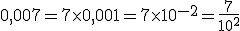 0,007=7 \time 0,001=7\time 10^{-2}=\frac{7}{10^2}